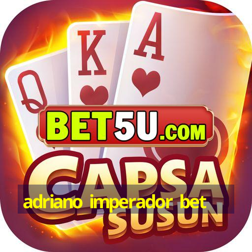 adriano imperador bet