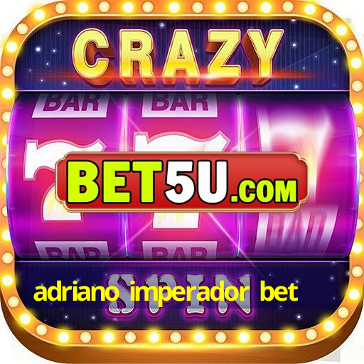 adriano imperador bet