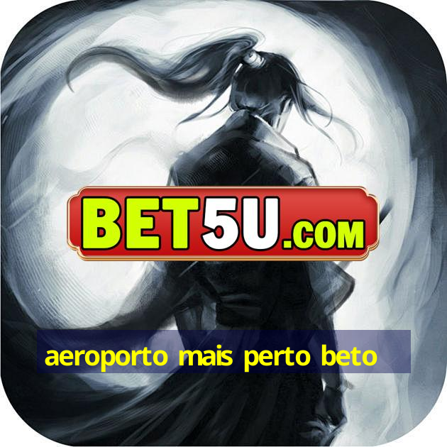 aeroporto mais perto beto