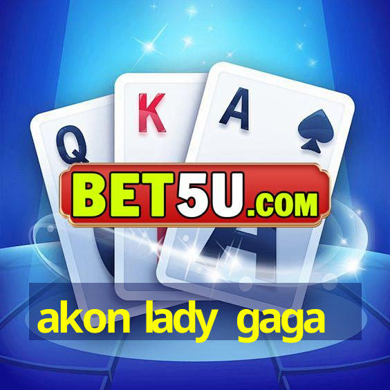 akon lady gaga