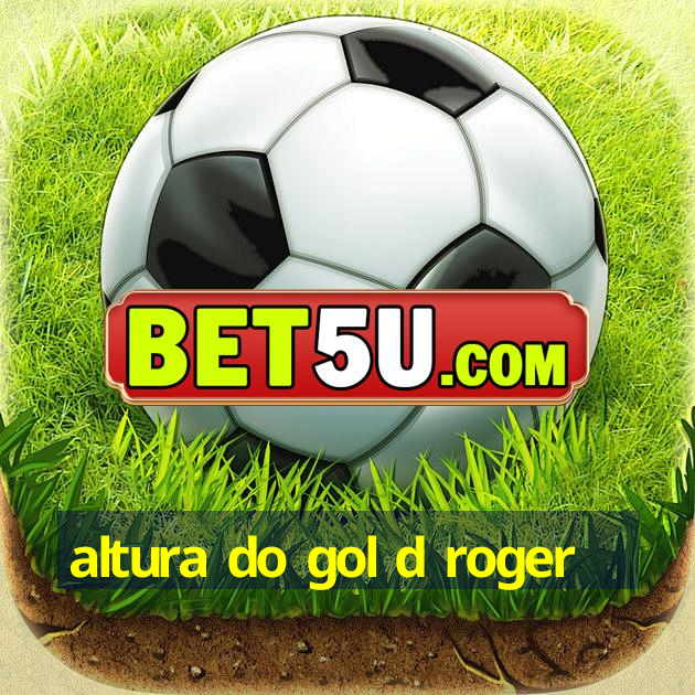 altura do gol d roger