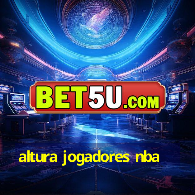 altura jogadores nba