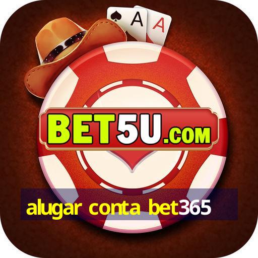 alugar conta bet365