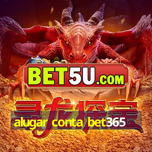 alugar conta bet365