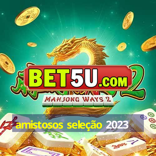 amistosos seleção 2023