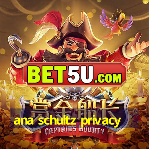 ana schultz privacy