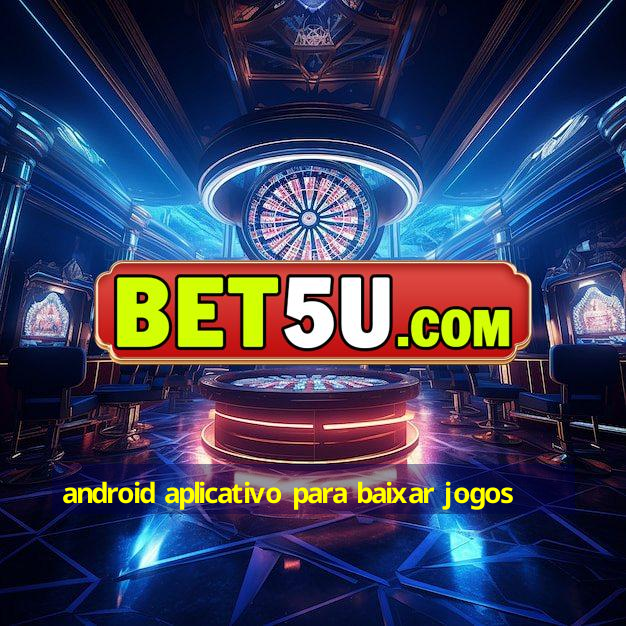 android aplicativo para baixar jogos