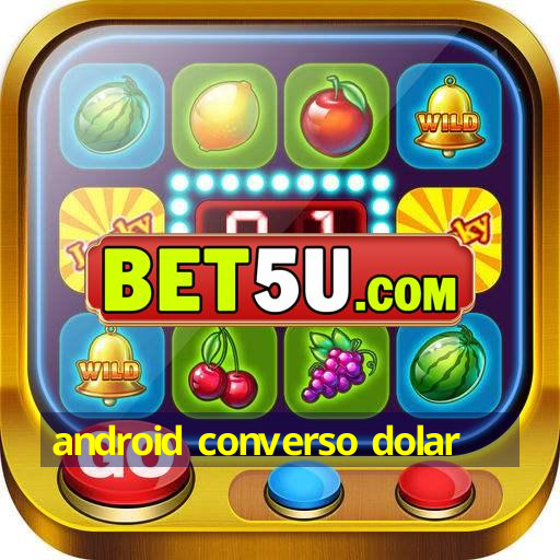 android converso dolar