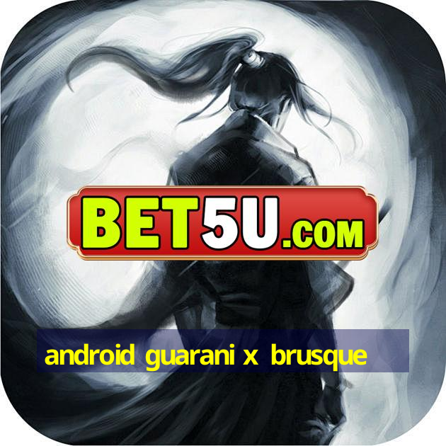 android guarani x brusque