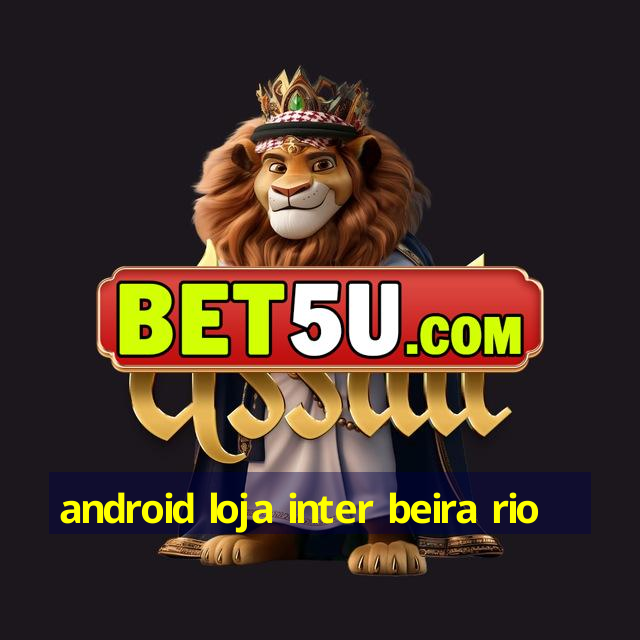 android loja inter beira rio