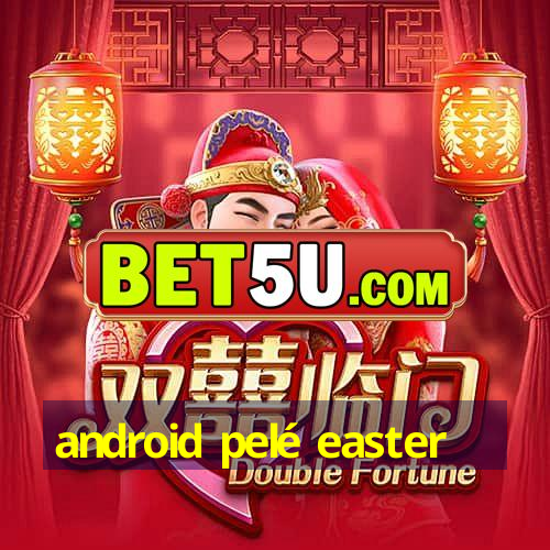 android pelé easter