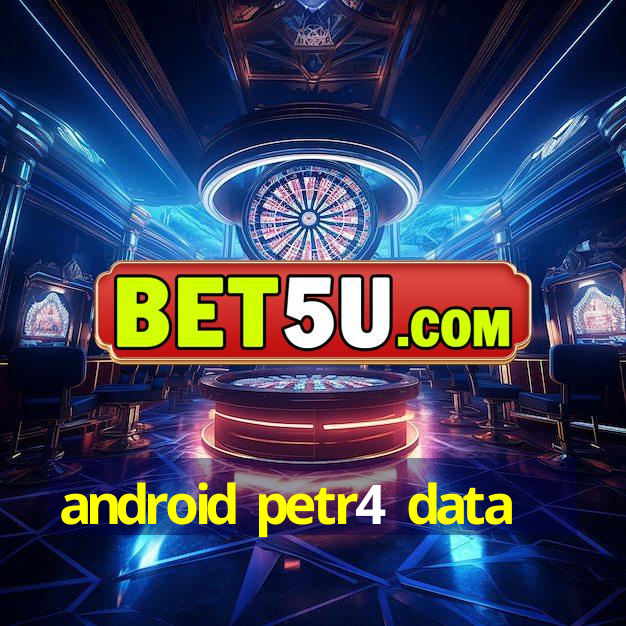 android petr4 data