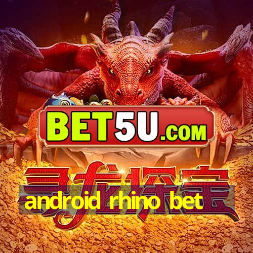 android rhino bet