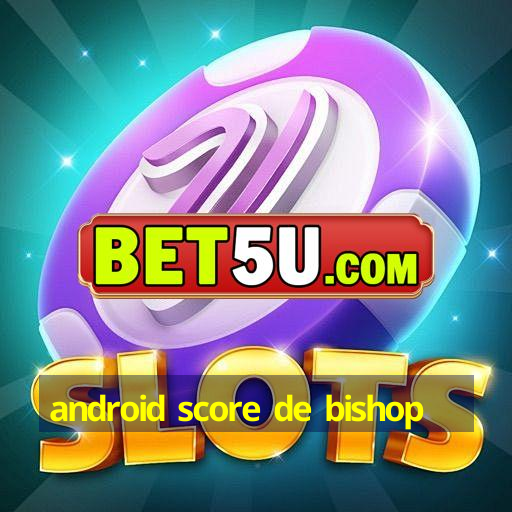 android score de bishop