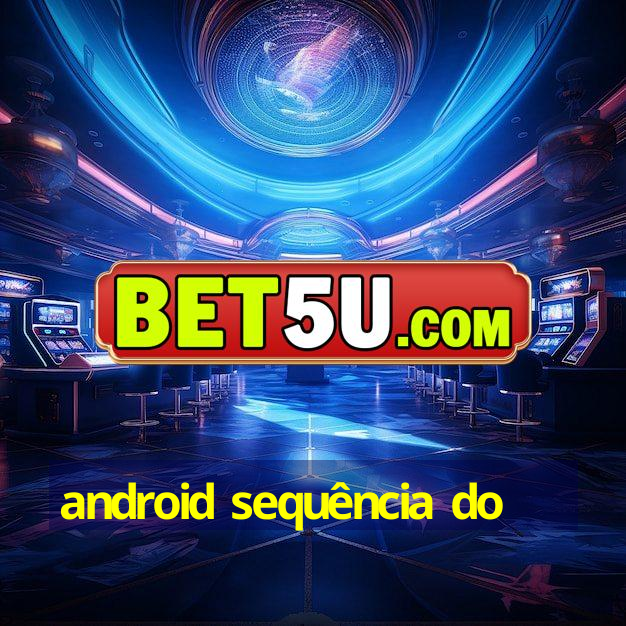 android sequência do