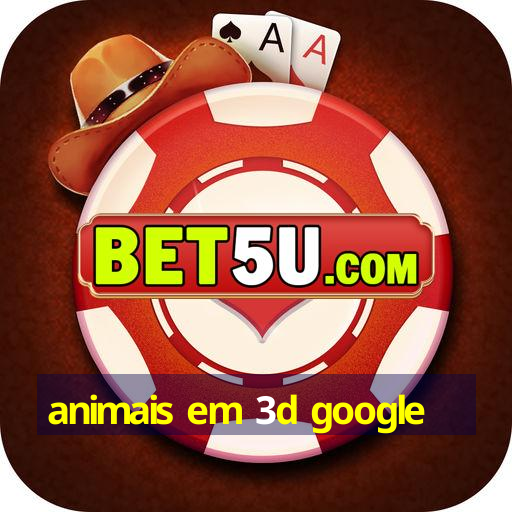 animais em 3d google