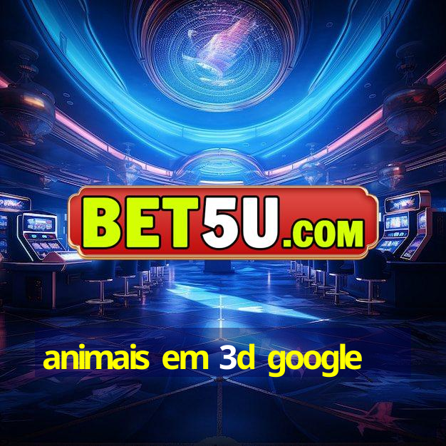 animais em 3d google