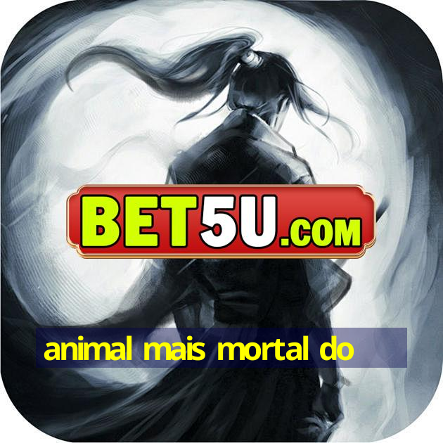 animal mais mortal do