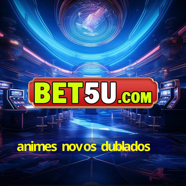 animes novos dublados