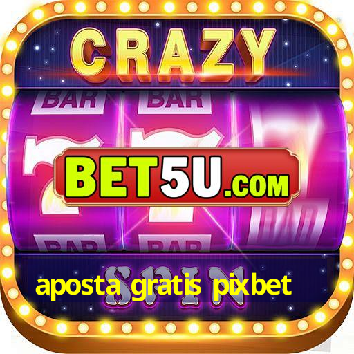 aposta gratis pixbet