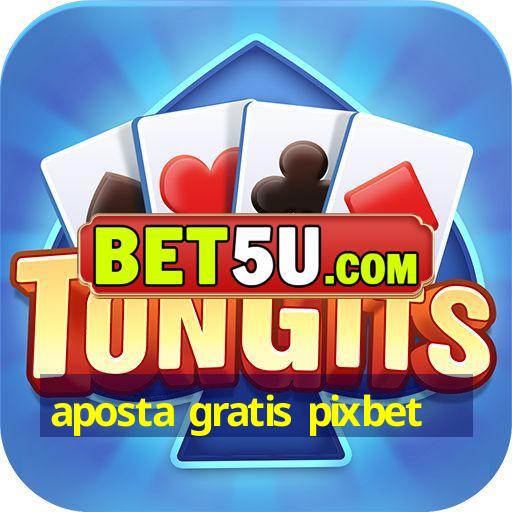 aposta gratis pixbet