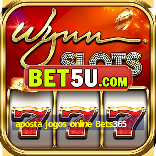 aposta jogos online Bets365