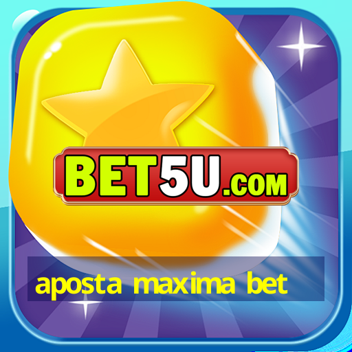 aposta maxima bet