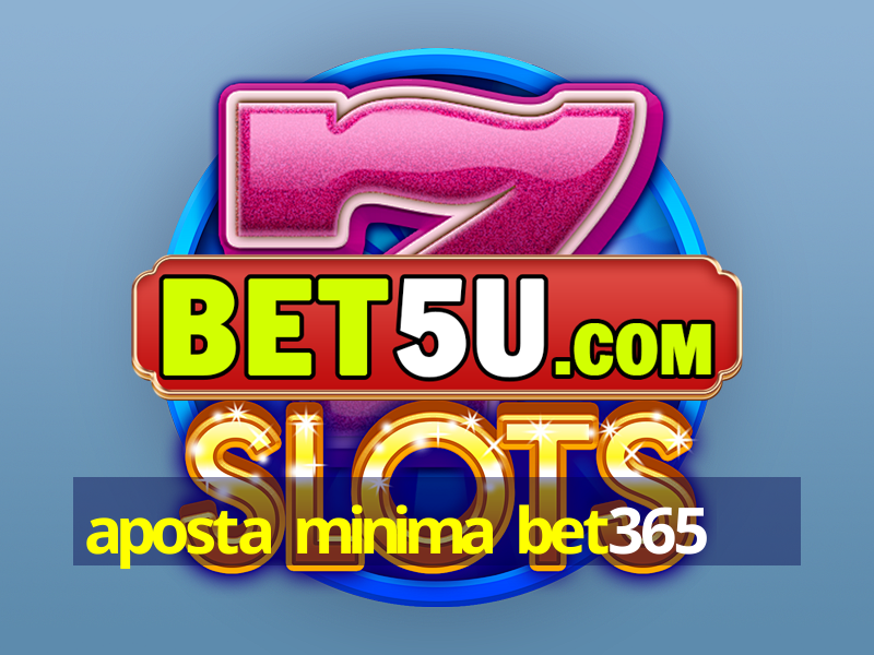 aposta minima bet365