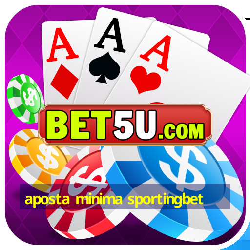 aposta minima sportingbet