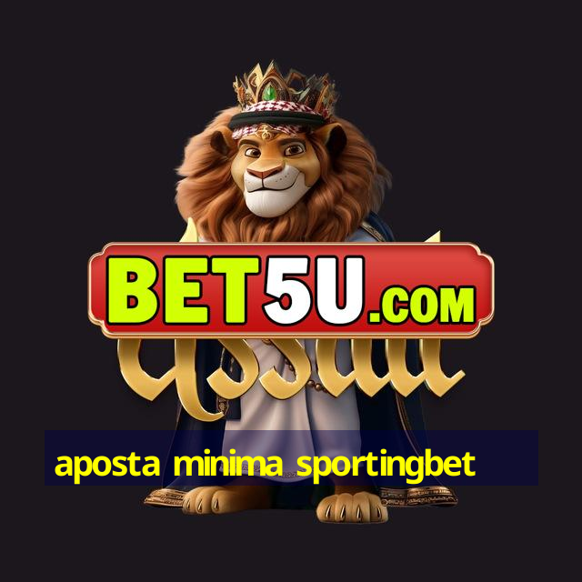 aposta minima sportingbet