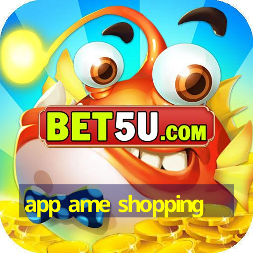 app ame shopping