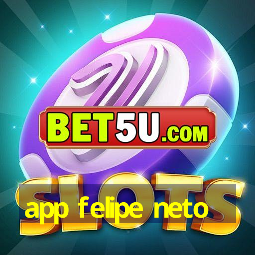 app felipe neto