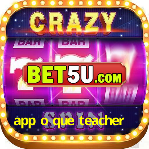 app o que teacher