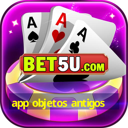 app objetos antigos