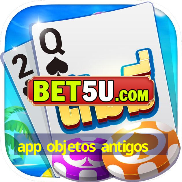 app objetos antigos