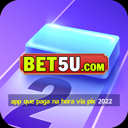 app que paga na hora via pix 2022