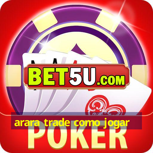 arara trade como jogar