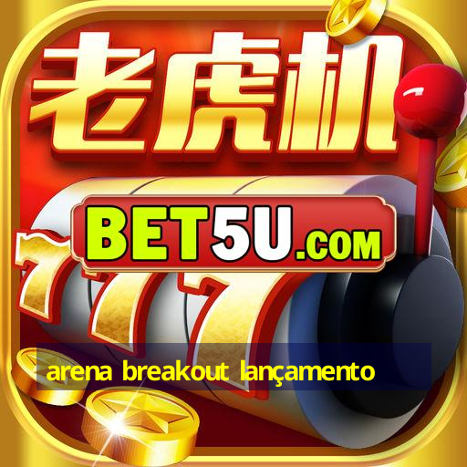 arena breakout lançamento