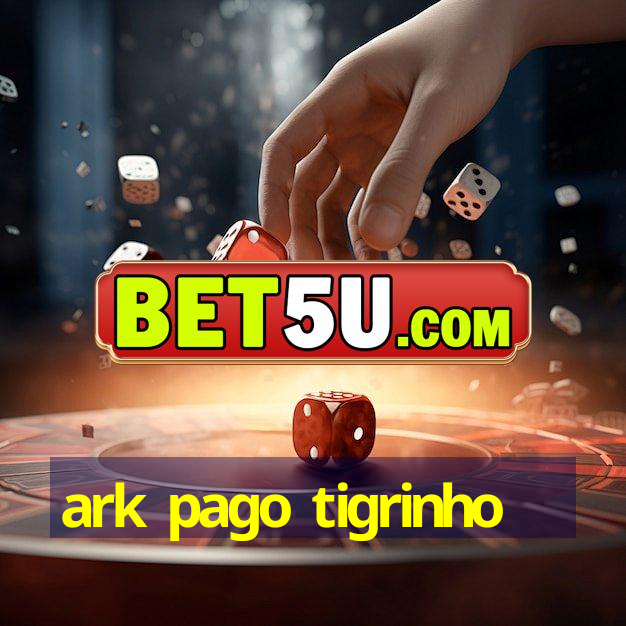 ark pago tigrinho