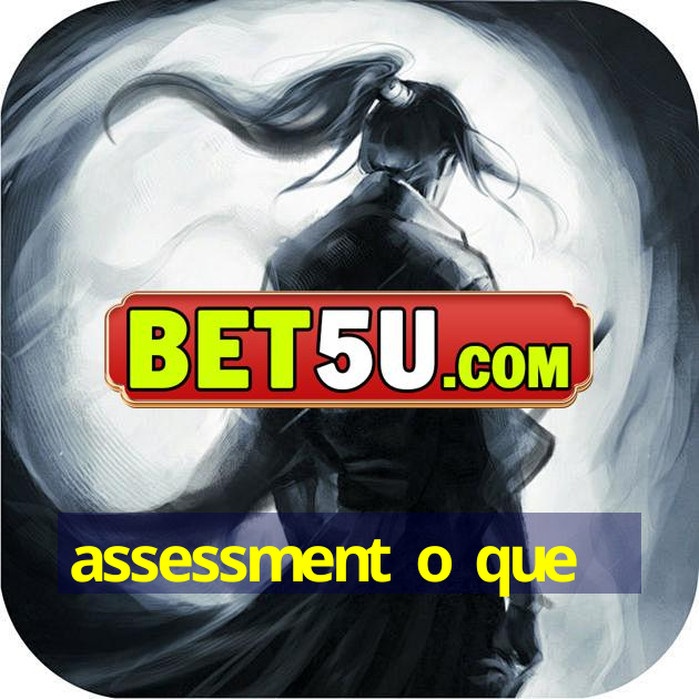 assessment o que