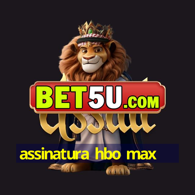 assinatura hbo max