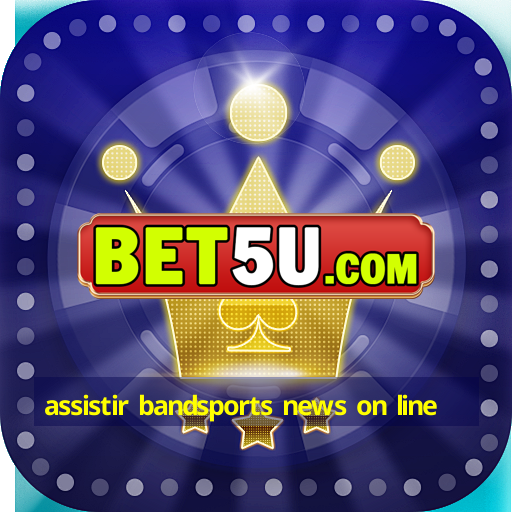 assistir bandsports news on line