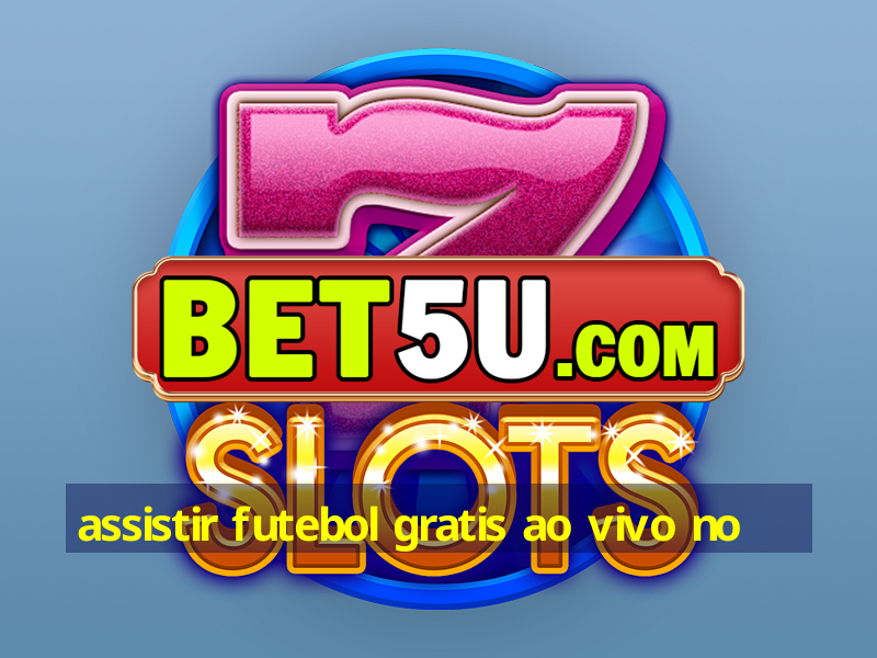 assistir futebol gratis ao vivo no