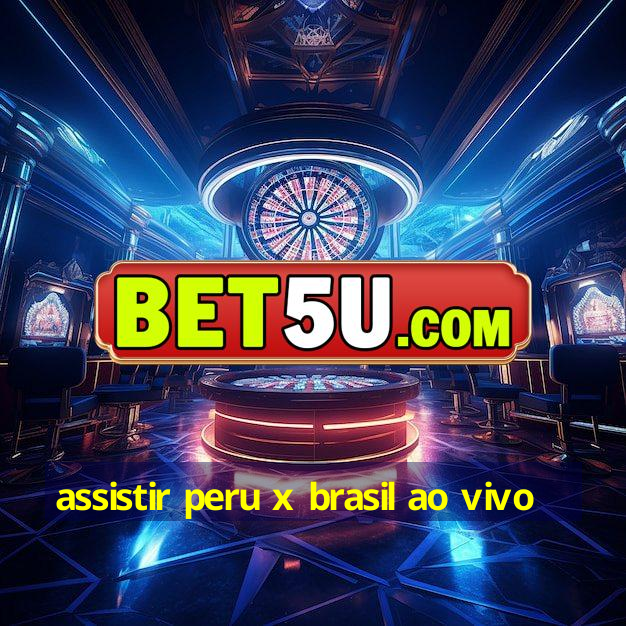 assistir peru x brasil ao vivo