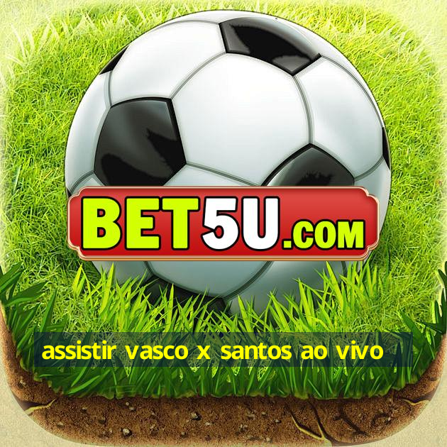 assistir vasco x santos ao vivo