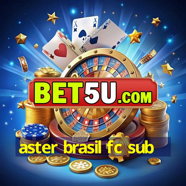 aster brasil fc sub