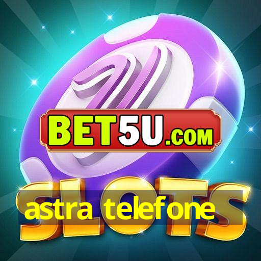 astra telefone