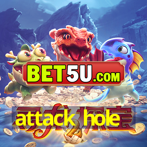 attack hole