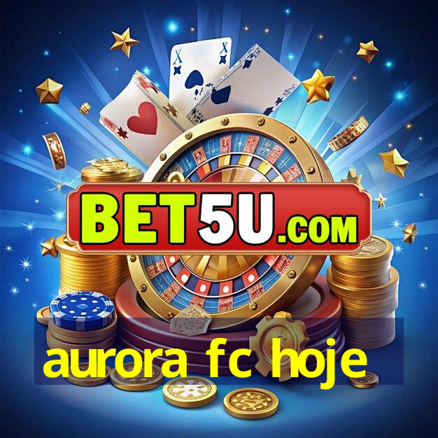 aurora fc hoje