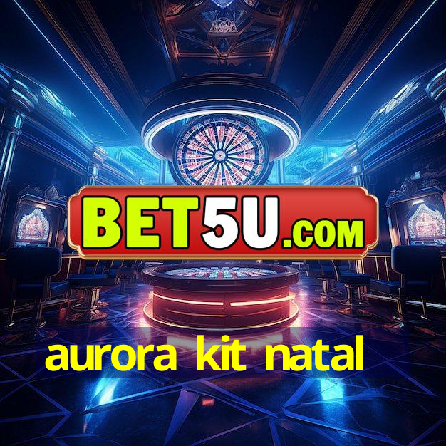 aurora kit natal